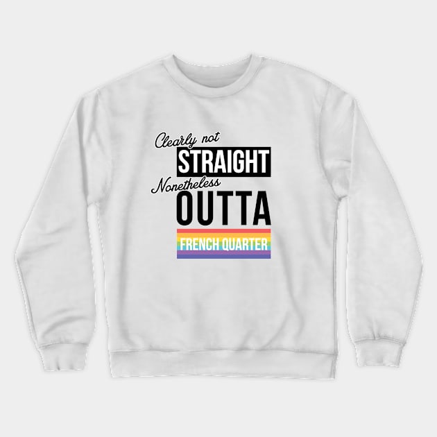 (Clearly Not) Straight (Nonetheless) Outta French Quarter - New Orleans Crewneck Sweatshirt by guayguay